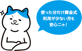 使った分だけ課金式利用が少ない月も安心ニャ！