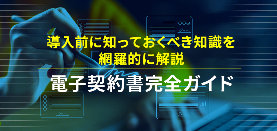 電子契約書完全ガイド：導入前に知っておくべき知識を網羅的に解説