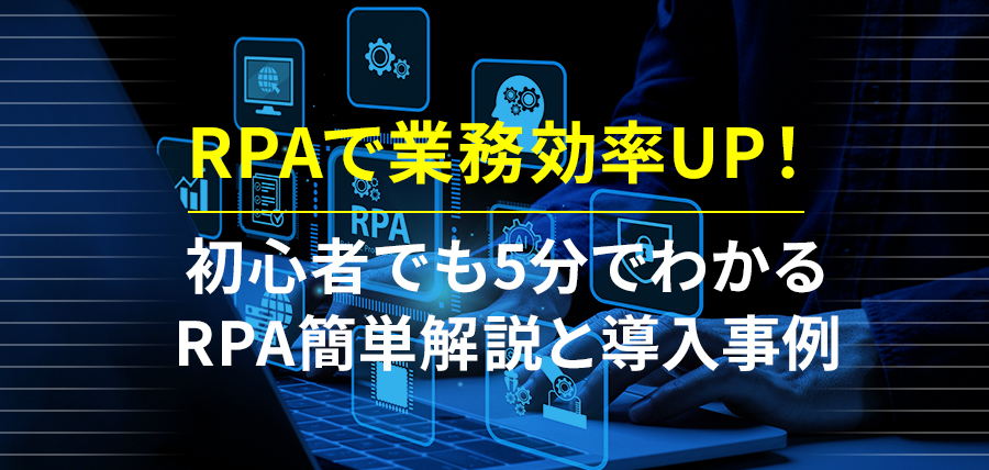 RPAで業務効率UP！初心者でも5分でわかるRPA簡単解説と導入事例