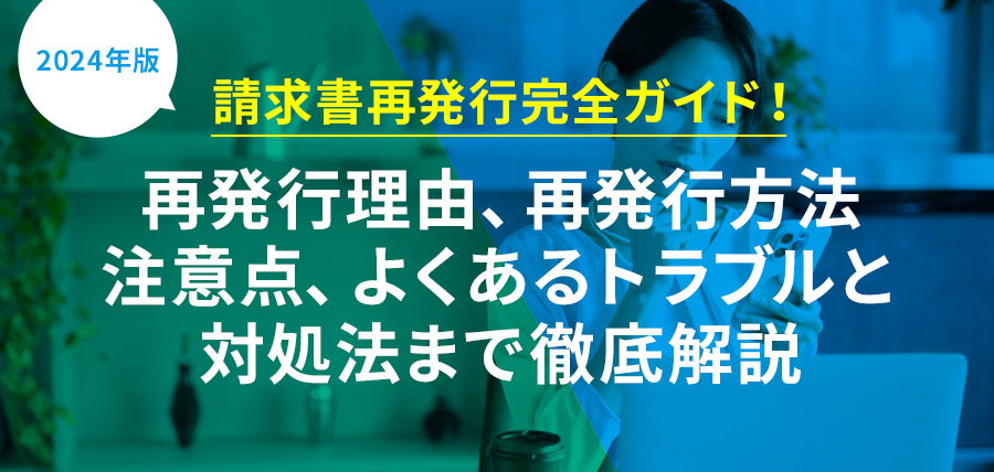 【2024年版】請求書再発行完全ガイド！再発行理由、再発行方法、注意点、よくあるトラブルと対処法まで徹底解説