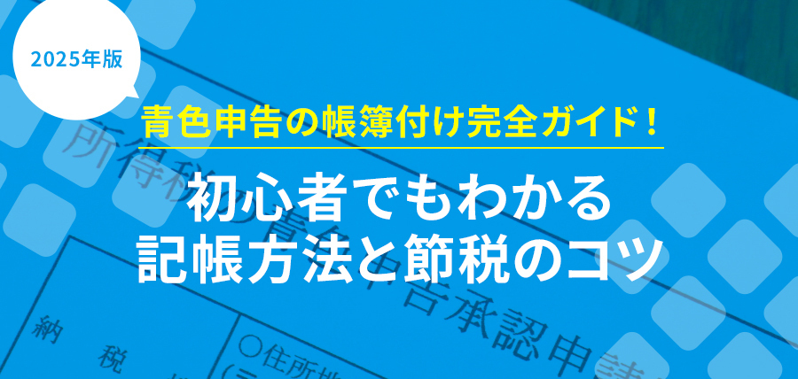 【2025年版】青色申告の帳簿付け完全ガイド！初心者でもわかる記帳方法と節税のコツ