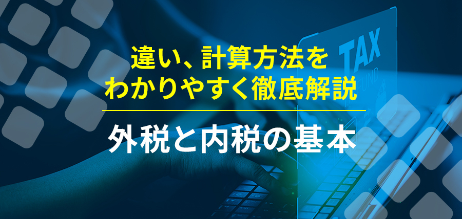 外税と内税の基本：違い、計算方法をわかりやすく徹底解説