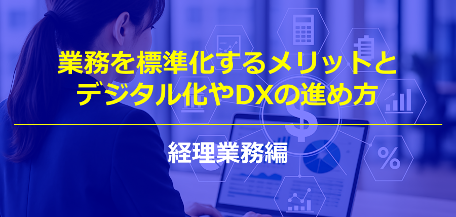 業務を標準化するメリットとデジタル化やDXの進め方｜経理業務編