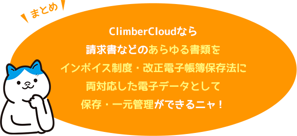 ClimberCloudなら請求書などのあらゆる書類をインボイス制度・改正電子帳簿保存法>に両対応した電子データとして保存・一元管理ができるニャ！
